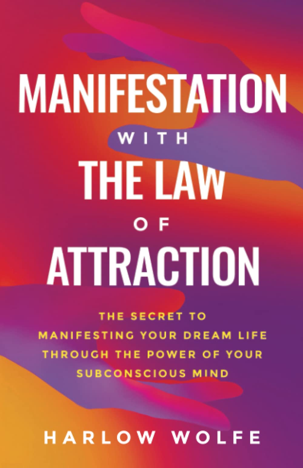 Manifestation with The Law of Attraction: The Secret to Manifesting Your Dream Life Through the Power of Your Subconscious Mind