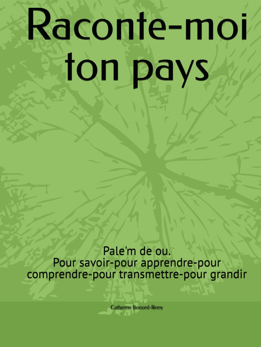Raconte-moi ton pays: Pale'm de ou. Pour savoir-pour apprendre-pour comprendre-pour transmettre-pour grandir