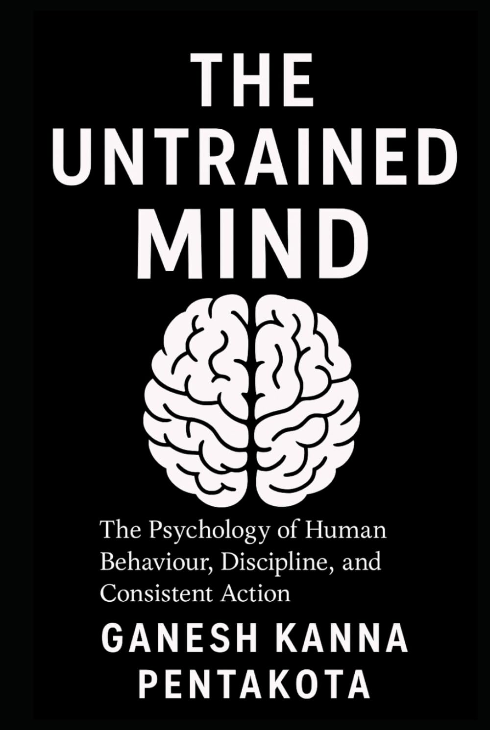 THE UNTRAINED MIND: The Psychology of Human Behaviour, Discipline, and Consistent Action
