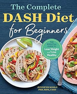 The Complete DASH Diet for Beginners: The Essential Guide to Lose Weight