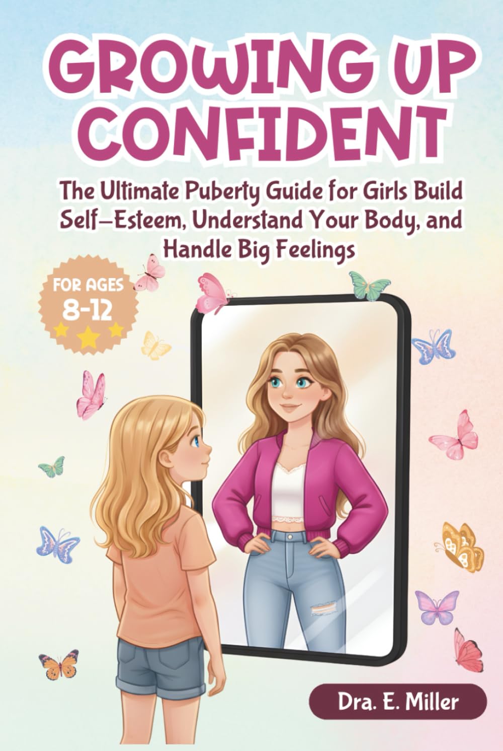 Growing Up Confident: The Ultimate Puberty Guide for Girls: Build Self-Esteem, Understand Your Body, and Handle Big Feelings