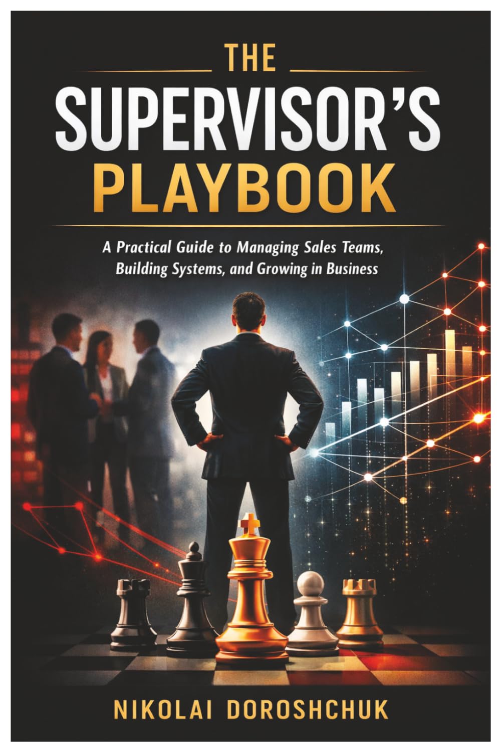 The Supervisor’s PlayBook: A Practical Guide to Managing Sales Teams, Building Systems, and Growing in Business