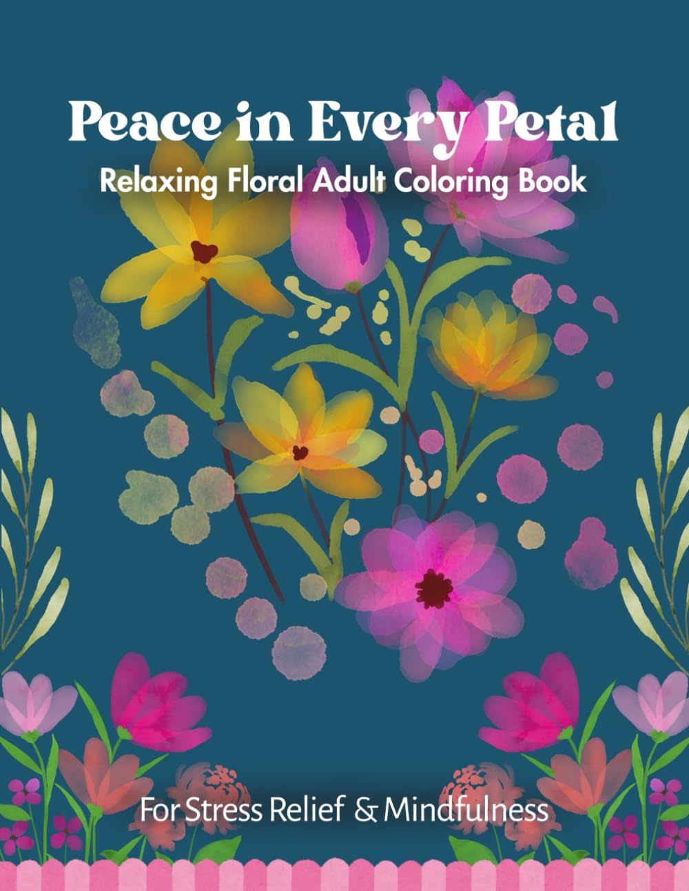 Peace in Every Petal: Relaxing Floral Adult Coloring Book