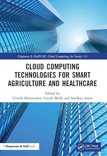 Cloud Computing Technologies for Smart Agriculture and Healthcare (Chapman &amp; Hall/CRC Cloud Computing for Society 5.0)