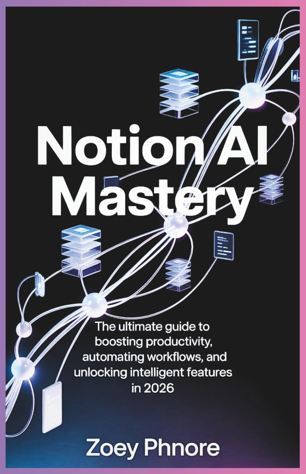 Notion AI Mastery: The Ultimate Guide to Boosting Productivity, Automating Workflows, and Unlocking Intelligent Features in 2026