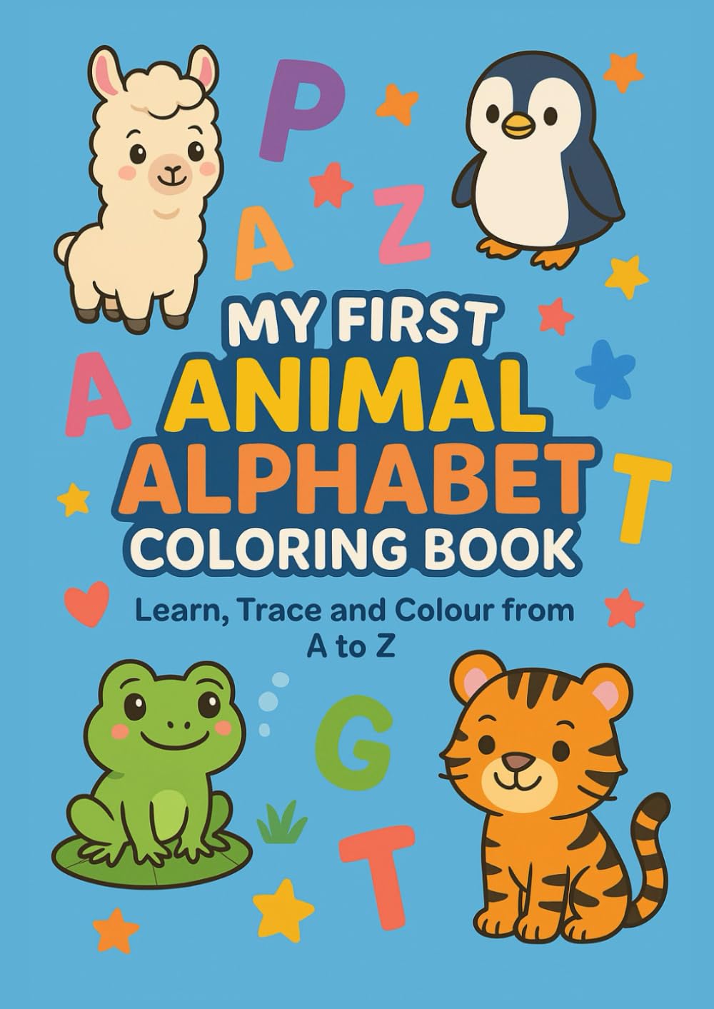 My First Animal Alphabet Colouring Book: Learn, Trace and Colour from A to Z. Learn the Alphabet through your favourite Animals (Ages 3+)