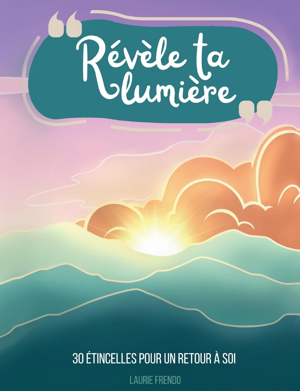 Révèle ta lumière: 30 étincelles pour un retour à soi