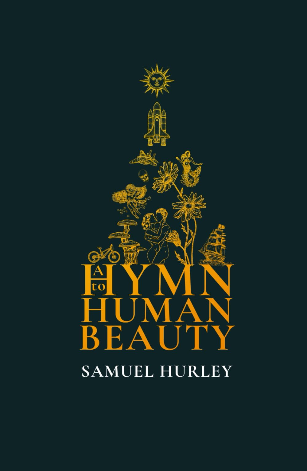 A Hymn to Human Beauty: Poetry on Life, Humanity, Emotion, and the Search for Beauty, Meaning, and the Soul in an Age of Disenchantment
