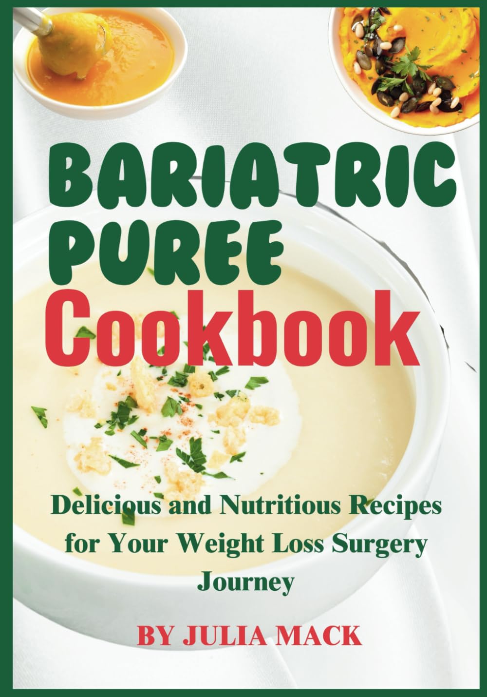 The Bariatric Puree Cookbook: Delicious and Nutritious Recipes for Your Weight Loss Surgery Journey