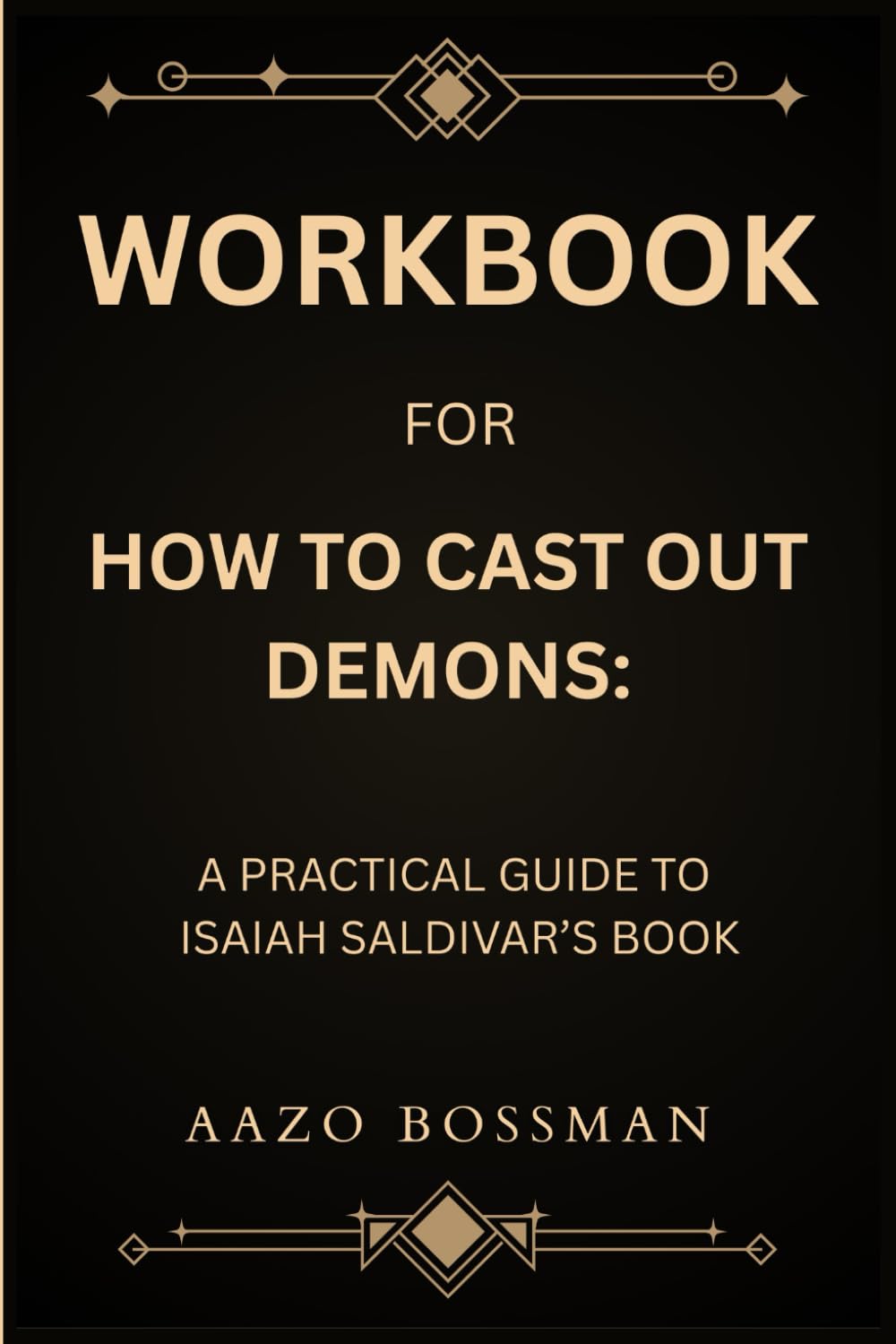 Workbook for How To Cast Out Demons: A Practical Guide to Isaiah Saldivar’s Book