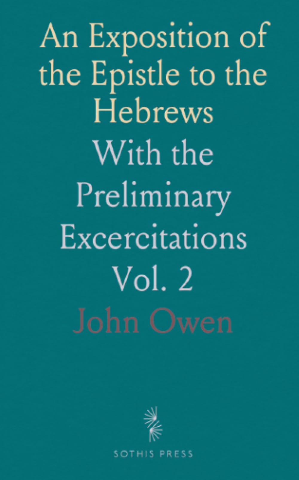 An Exposition of the Epistle to the Hebrews: With the Preliminary Excercitations