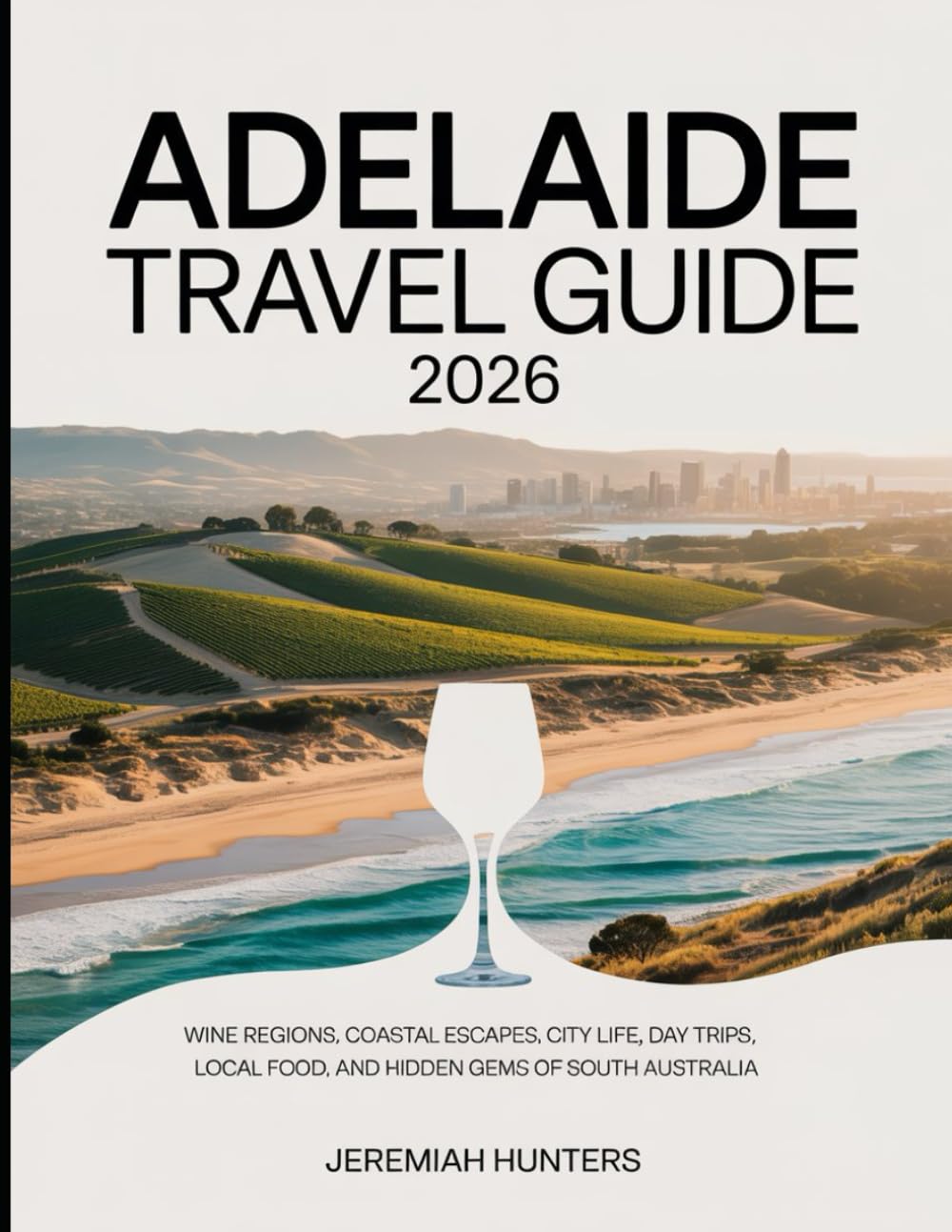 Adelaide Travel Guide 2026: Wine Regions, Coastal Escapes, City Life, Day Trips, Local Food, and Hidden Gems of South Australia (Unveiling the Earth’s Silent Wonders)