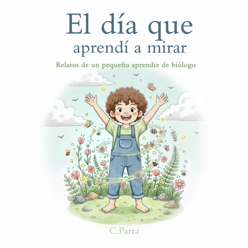 El Día que Aprendí a Mirar: Relatos de un pequeño aprendiz de biólogo