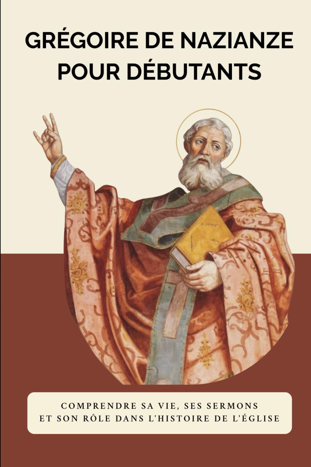 Grégoire de Nazianze pour débutants: Comprendre sa vie, ses sermons et son rôle dans l'histoire de l'Église (Série d'Histoire de l'Église Primitive)