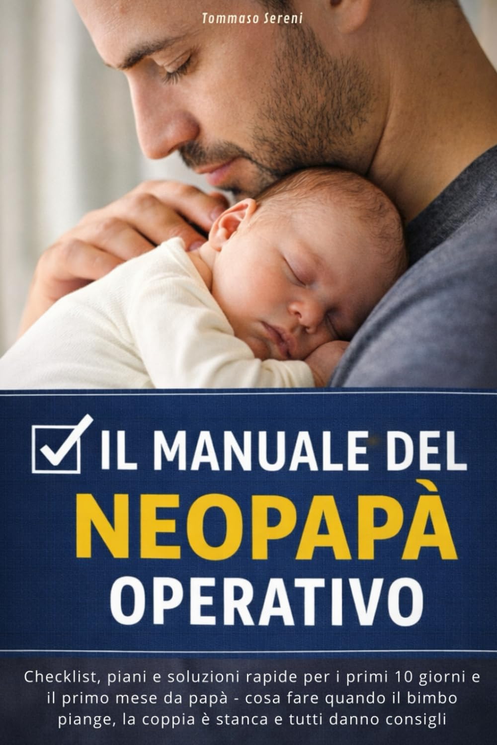 Il manuale del neopapà operativo: Checklist, piani e soluzioni rapide per i primi 10 giorni e il primo mese da papà - cosa fare quando il bimbo piange, la coppia è stanca e tutti danno consigli