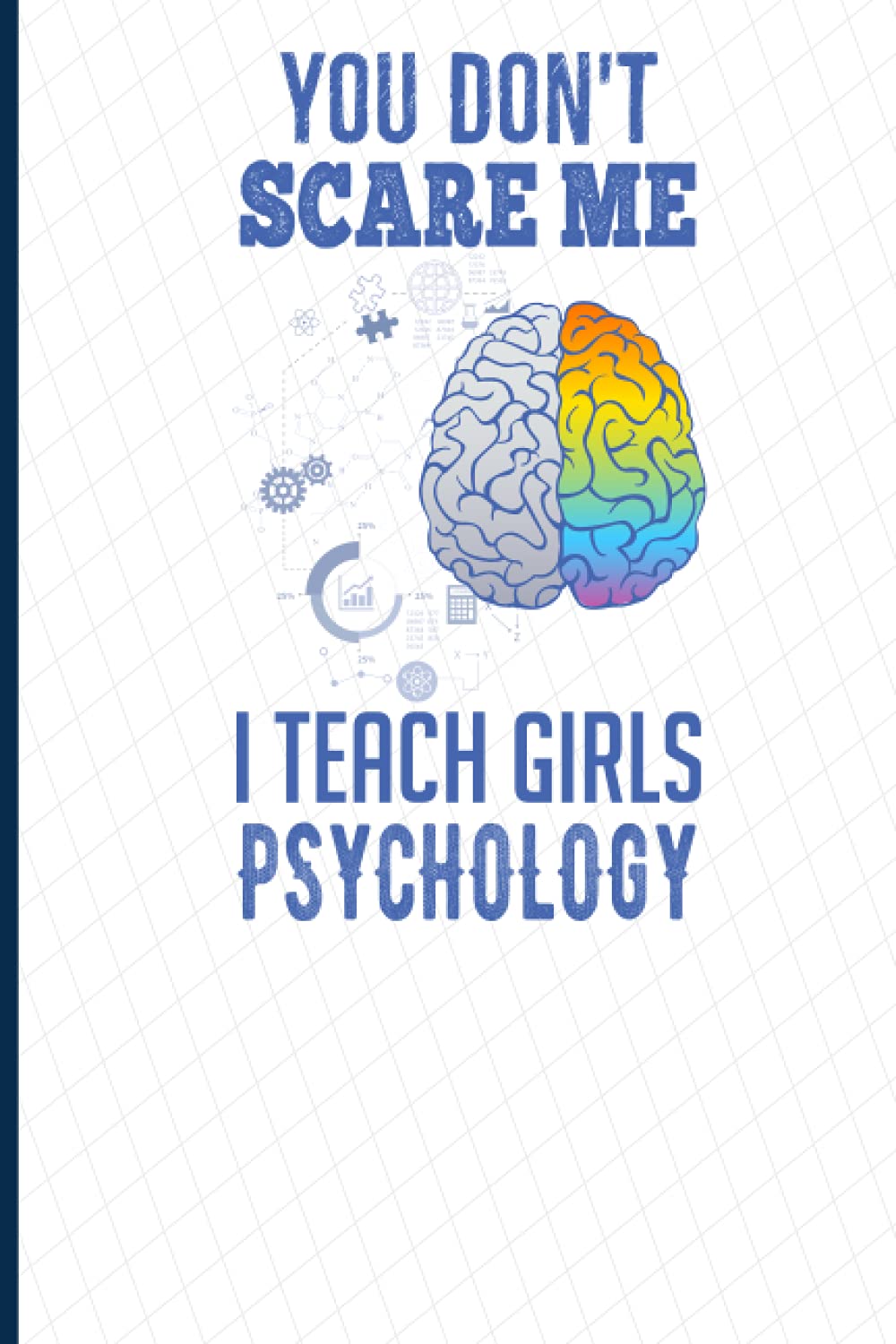 You don't scare me I teach girls psychology: Blank Notebook Journal For Teacher