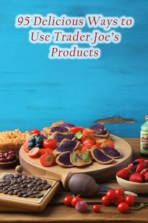 95 Delicious Ways to Use Trader Joe's Products