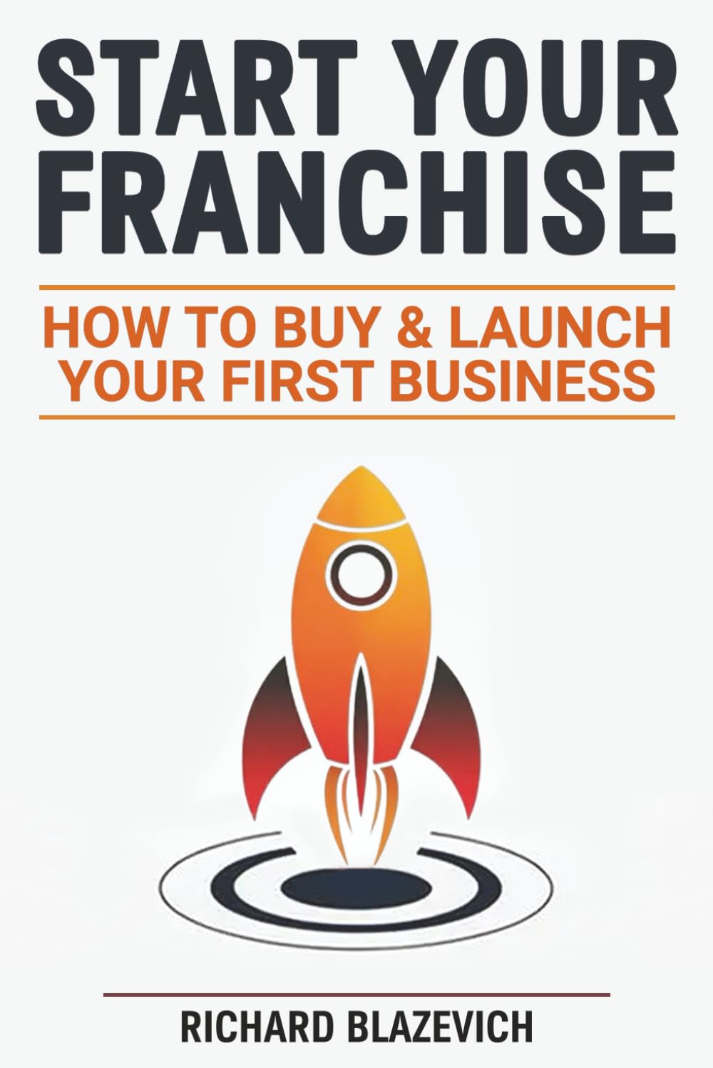 Start Your Franchise: How to Buy & Launch Your First Business (The Franchise Ownership Guidebook Series)