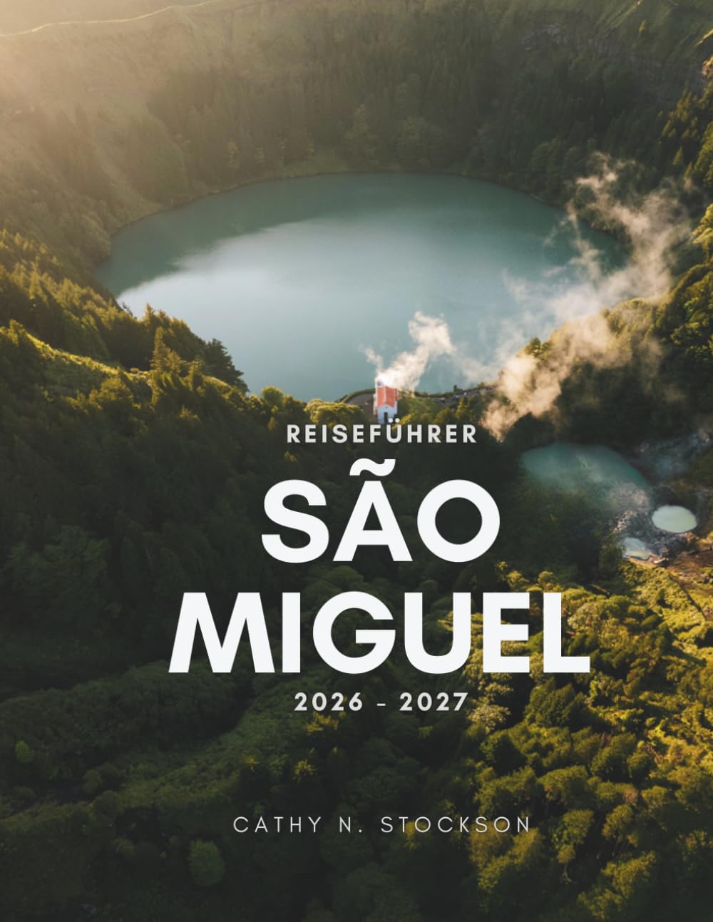 REISEFÜHRER SÃO MIGUEL 2026–2027: Entdecken Sie die herausragenden Sehenswürdigkeiten von São Miguel, Aktivitäten, Unterkünfte und alles, was Sie für eine entspannte, stressfreie Reise benötigen