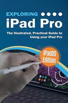 Exploring iPad Pro iPadOS Edition The Illustrated, Practical Guide to Using iPad Pro 8
