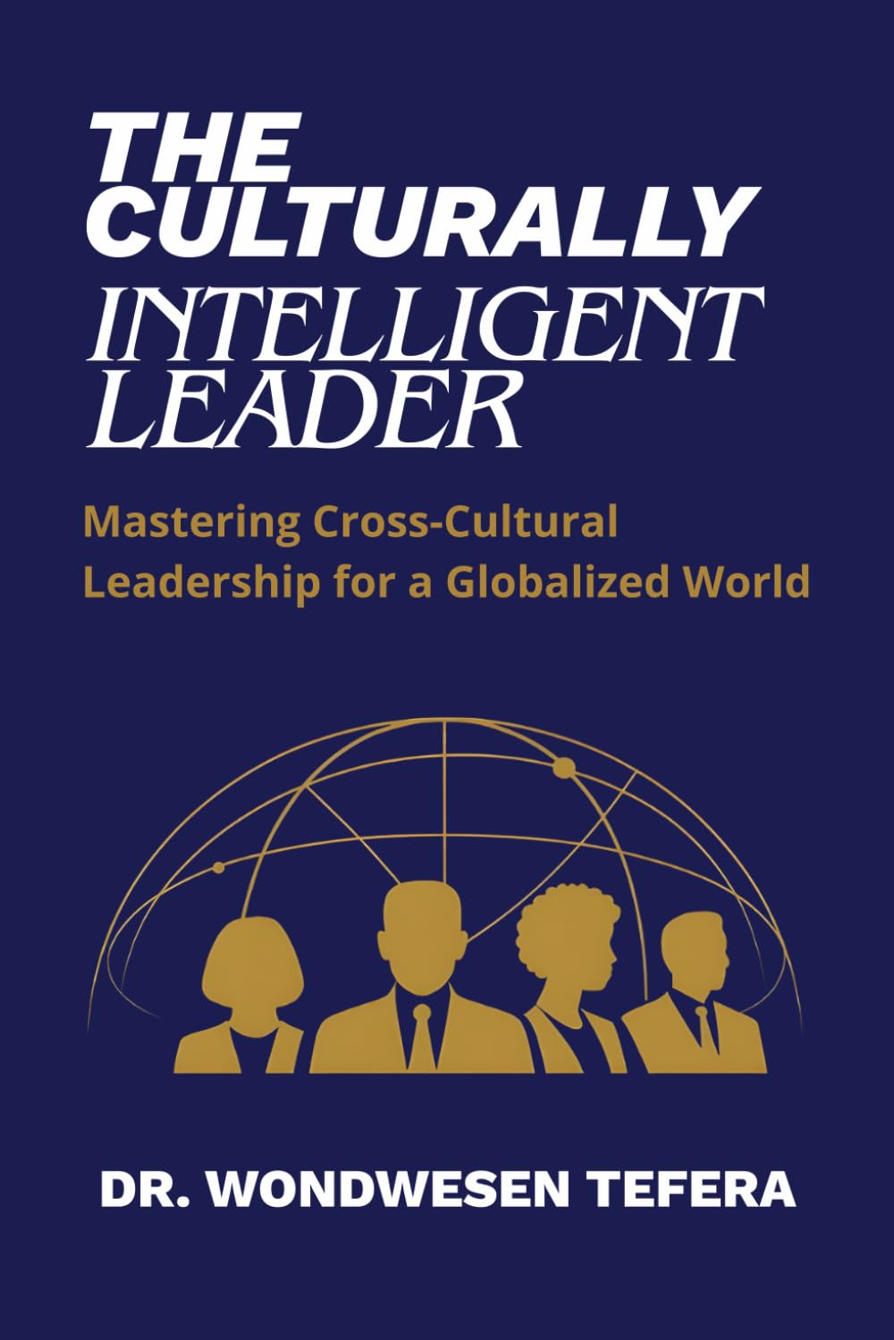 The Culturally Intelligent Leader: Mastering Cross-Cultural Leadership for a Globalized World