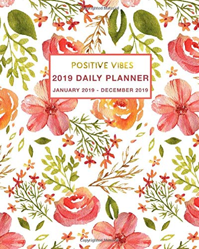 2019 Daily Planner Positive Vibes: Daily, Weekly and Monthly Planner January 2019 - December 2019