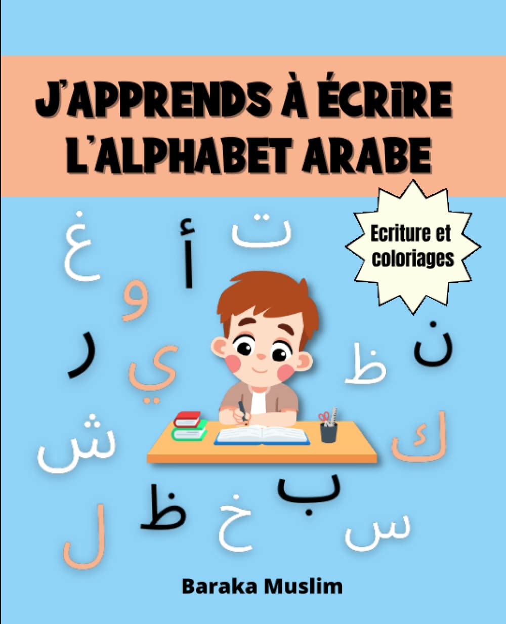 J'apprends à écrire l'alphabet arabe.: Cahier d'écriture arabe. Cahier de coloriage alphabet arabe.