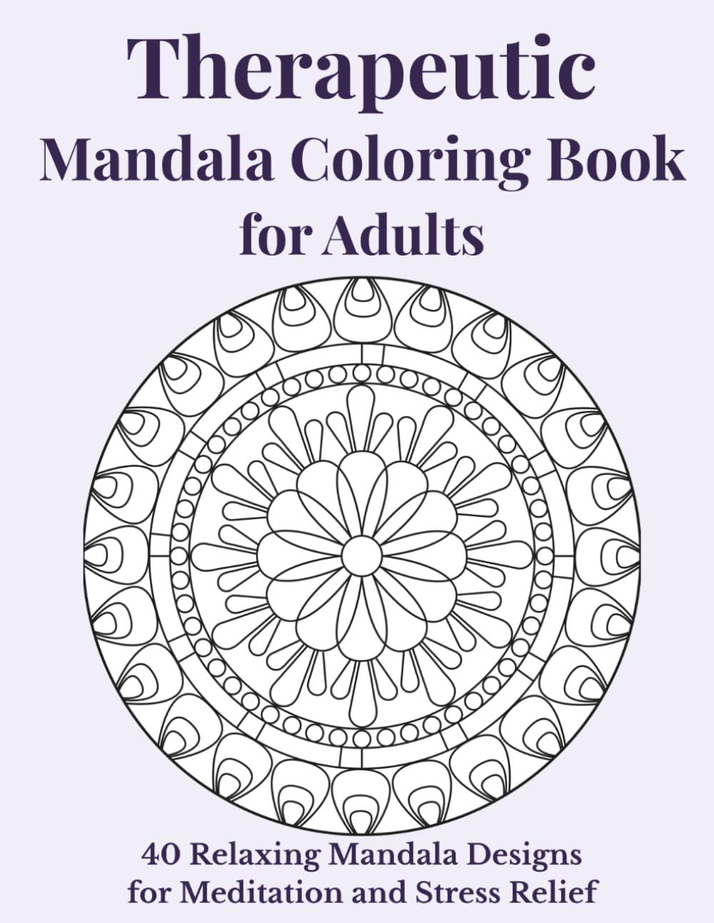 Therapeutic Mandala Coloring Book for Adults: 40 Relaxing Mandala Designs for Meditation and Stress Relief