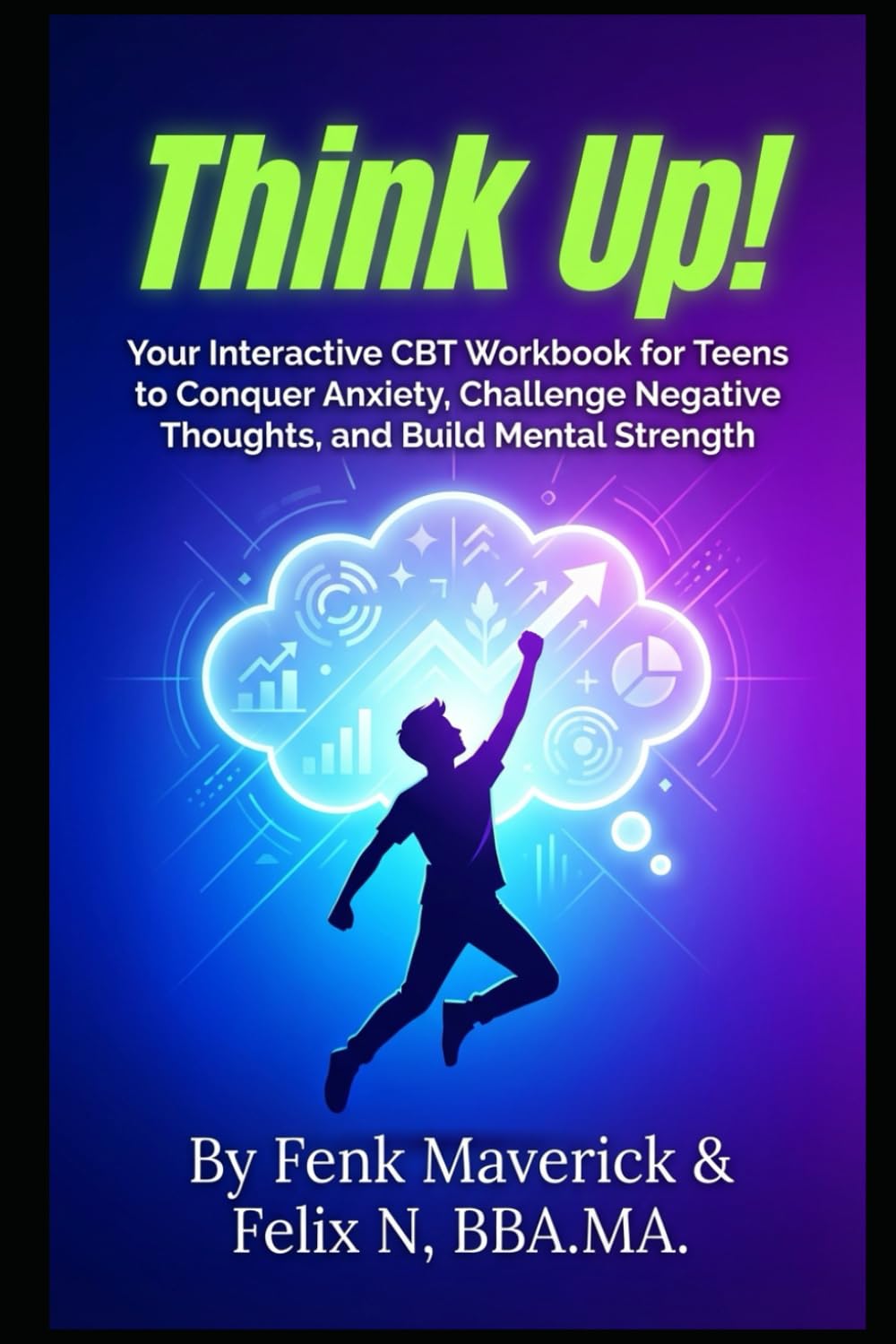 THINK UP: Your Interactive CBT Workbook for Teens to Conquer Anxiety, Challenge Negative Thoughts, and Build Mental Strength