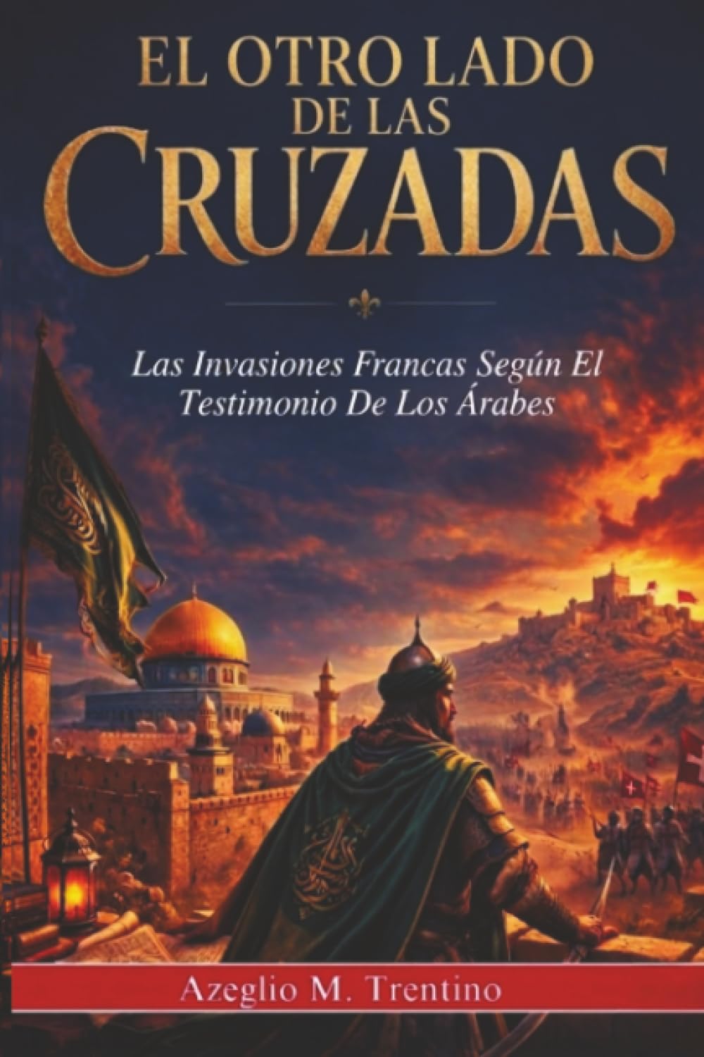 El Otro Lado De Las Cruzadas: Las Invasiones Francas Según El Testimonio De Los Árabes (Historia Antigua)