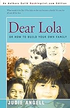Dear Lola: Or How to Build Your Own Family [ DEAR LOLA: OR HOW TO BUILD YOUR OWN FAMILY BY Angell, Judie ( Author ) Jan-0...