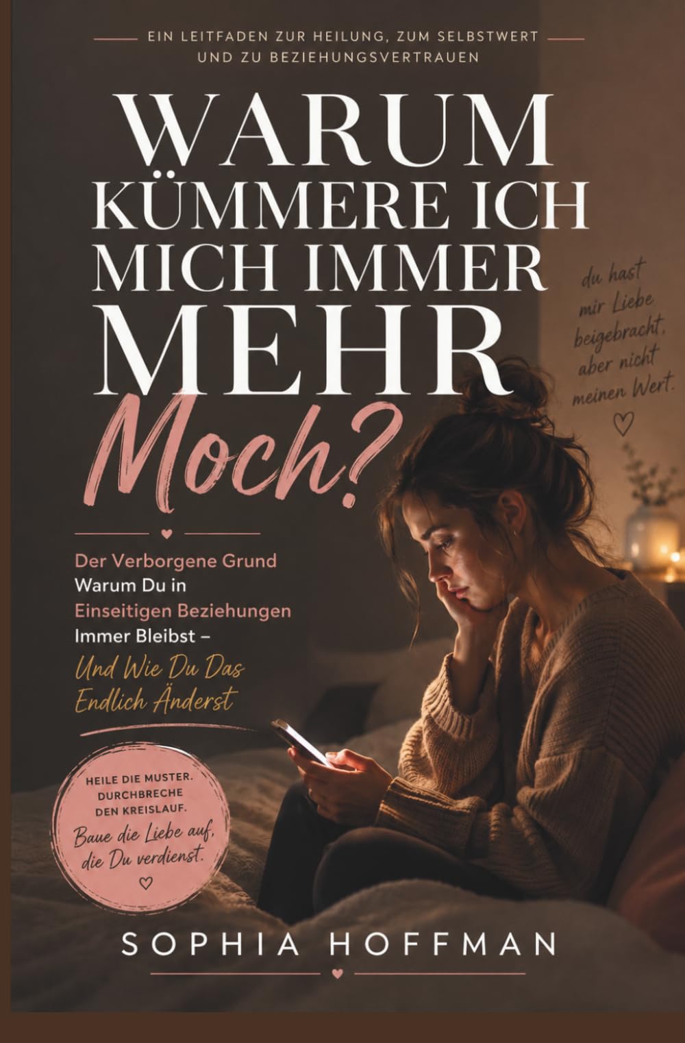 WARUM KÜMMERE ICH MICH IMMER MEHR MOCH?: Der verborgene Grund, warum du immer wieder in einseitigen Beziehungen landest, und wie du ihn endlich ändern kannst