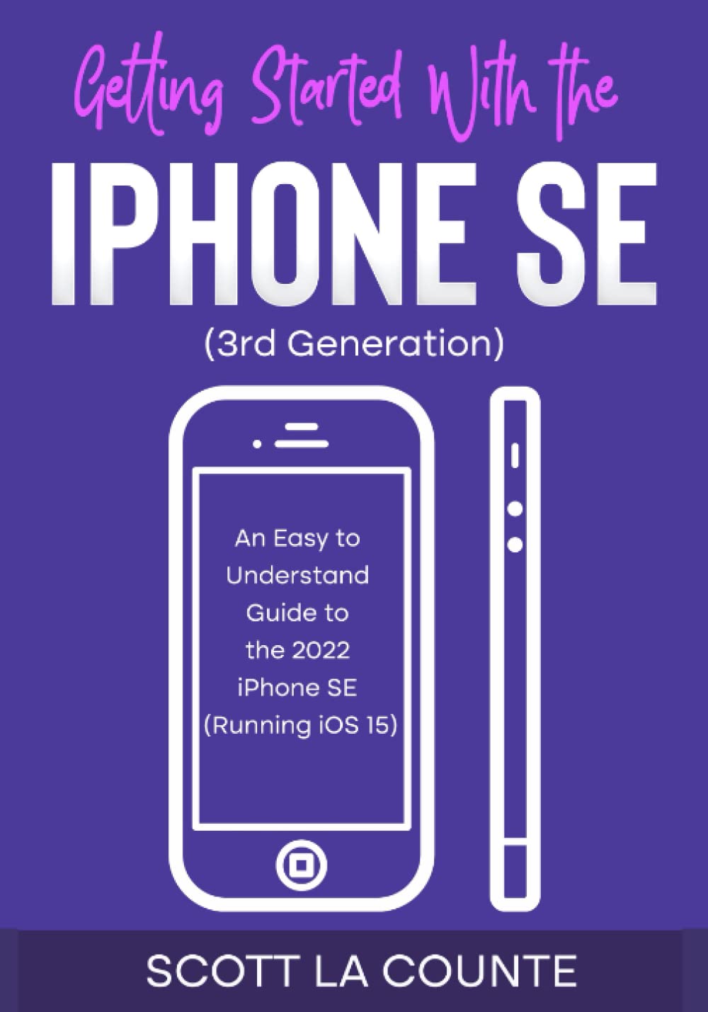 Getting Started with the iPhone SE (Third Generation): An Easy to Understand Guide to the 2022 iPhone SE (Running iOS 15)