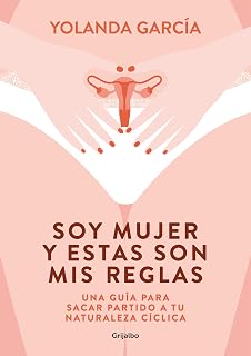 Soy mujer y estas son mis reglas: Una guía para sacar partido a tu naturaleza cíclica (Spanish Edition)