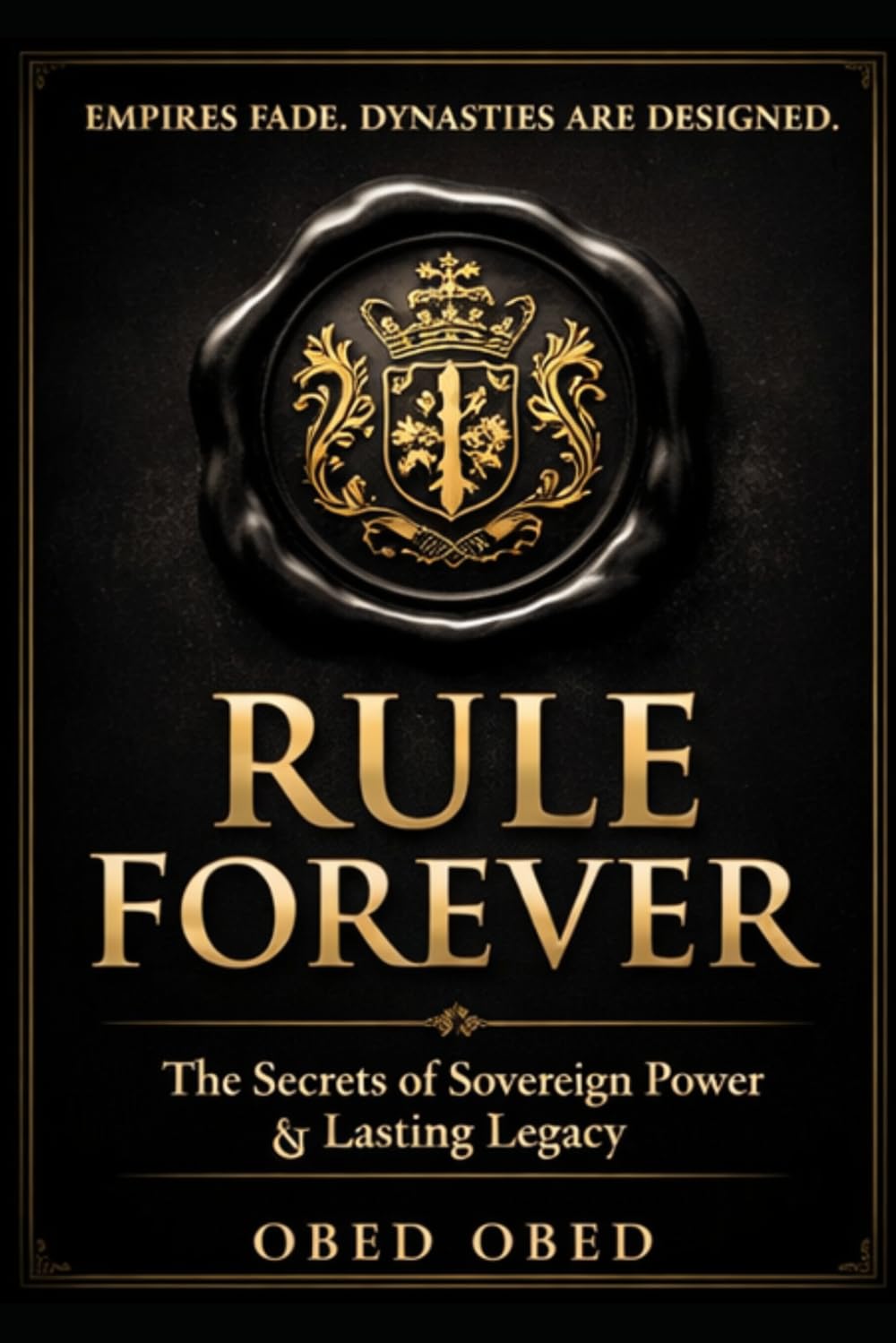 How To Rule Forever: A Dynasty Lesson From The British Royal Family For Modern-Day Leadership And Generational Wealth Transfer: The Forbidden Playbook of Permanent Power