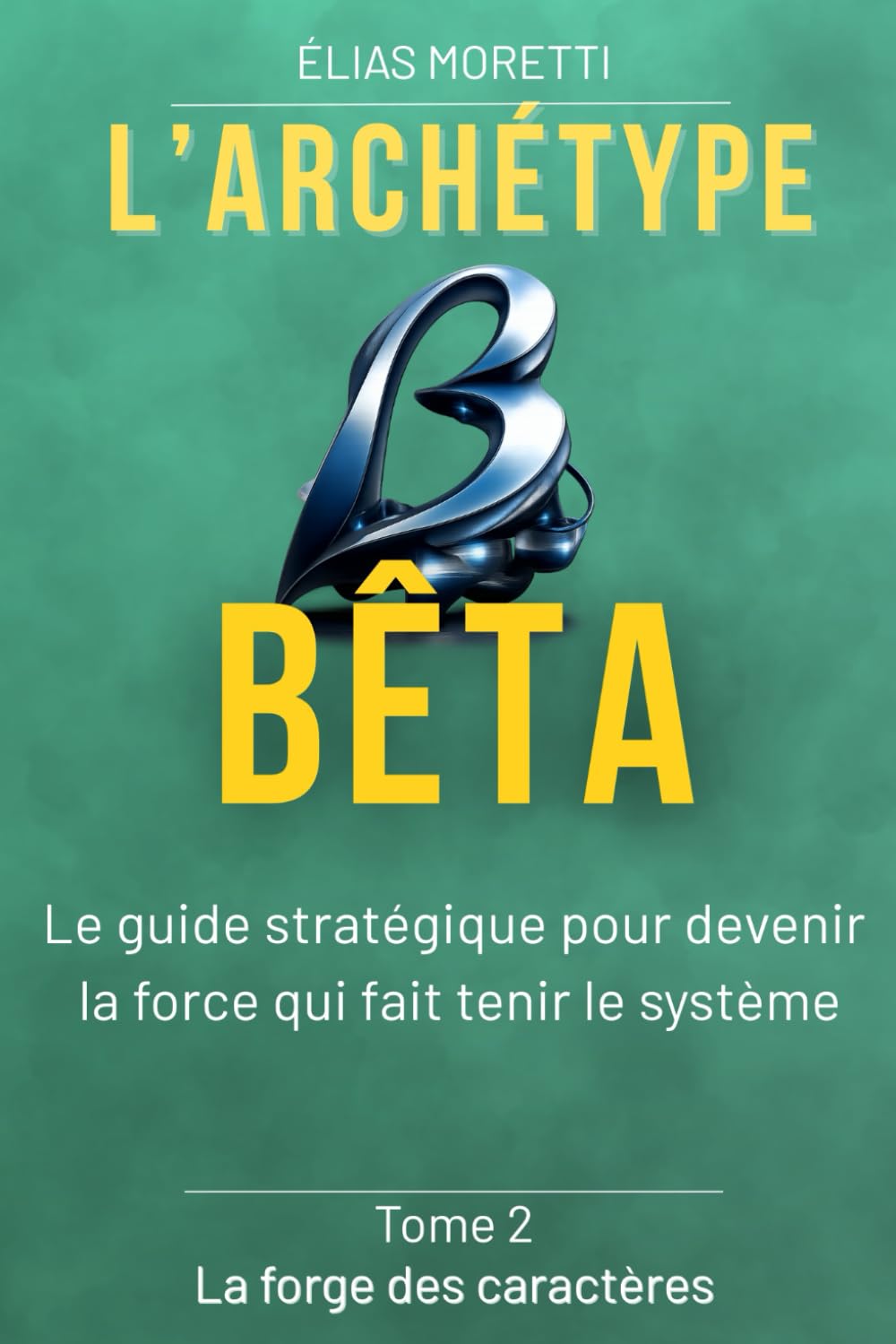 L'archétype BÊTA: Le guide stratégique pour devenir la force qui fait tenir le système (La forge des caractères)