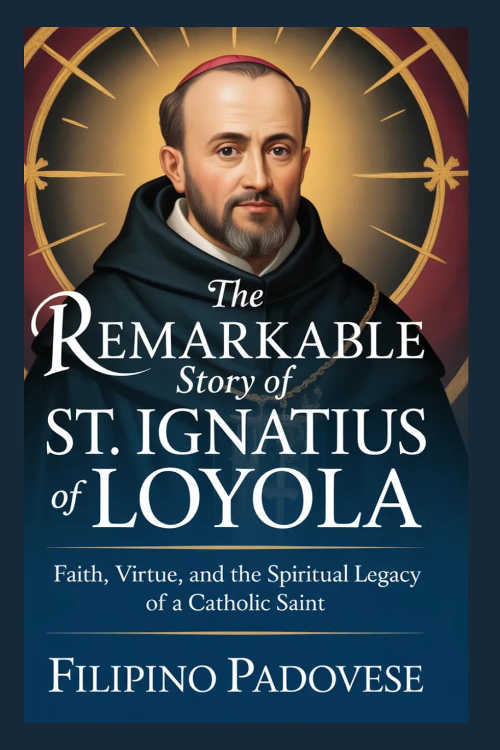 THE REMARKABLE STORY OF ST. IGNATIUS OF LOYOLA (Life of Catholic Saints)
