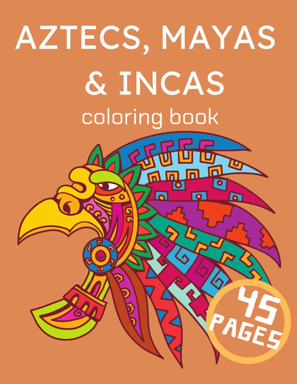 Aztecs, Mayas & Incas Coloring Book: Cultural Desings Aztec Art Secrets (Activity Relaxation Drawing)