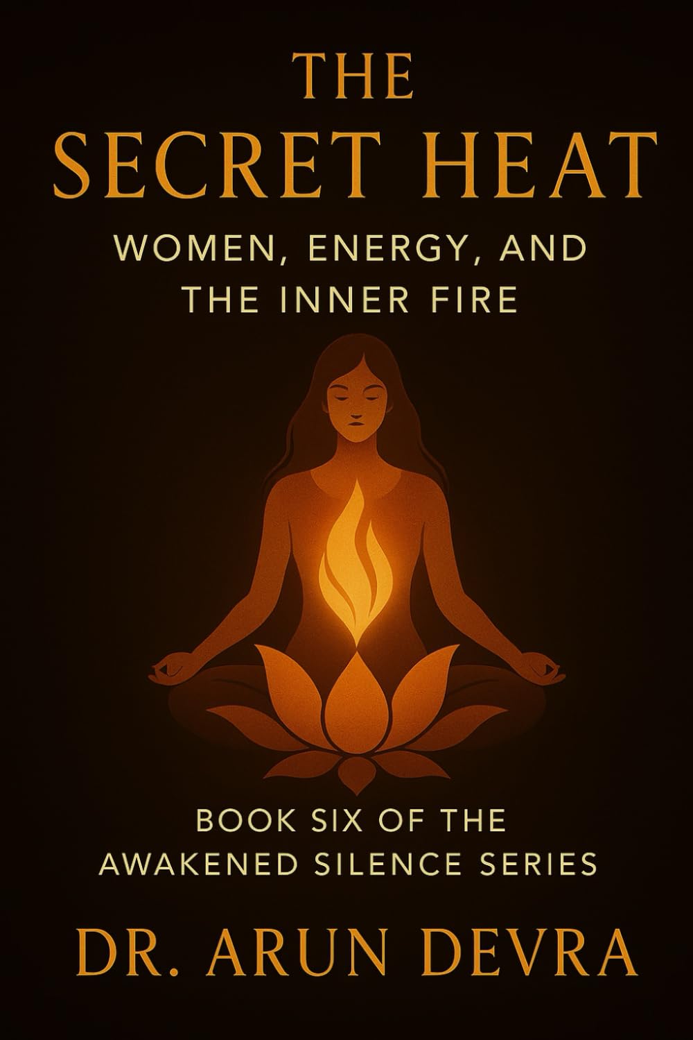 The Secret Heat Women, Energy, and the Inner Fire: Awakened Silence Series Book 6