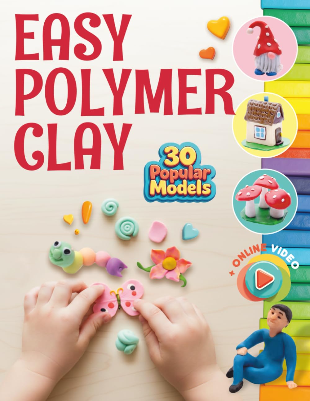 Easy Polymer Clay for Kids: 30 Popular Models + Online Video. First Book Step by Step