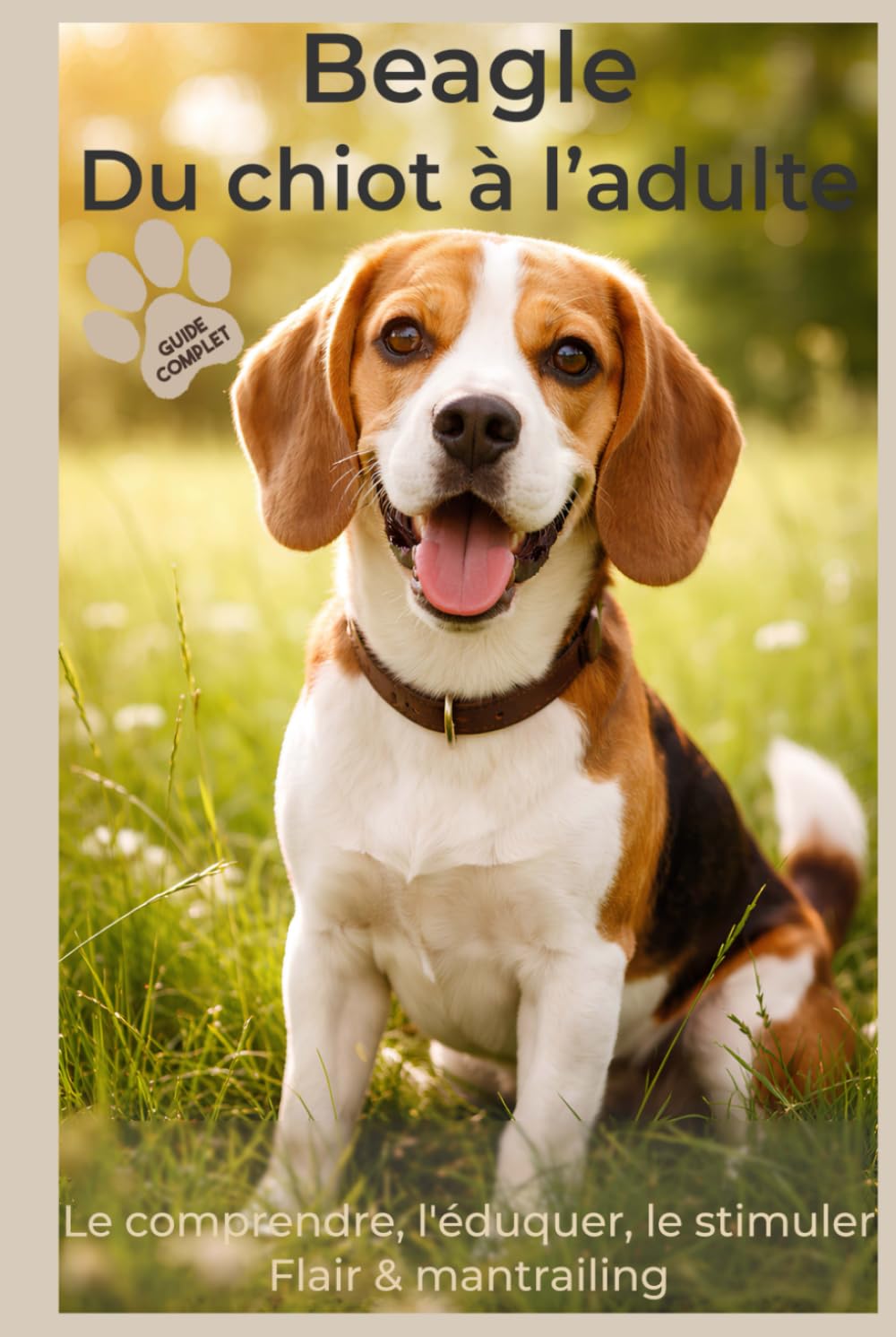 Beagle : Guide Complet du Chiot à l’Adulte – Soins, Psychologie Canine, Flair et Activités Olfactives (Mantrailing, Stimulation Mentale, Compagnon de ... Canin Le Grand Guide des Races de Chiens)