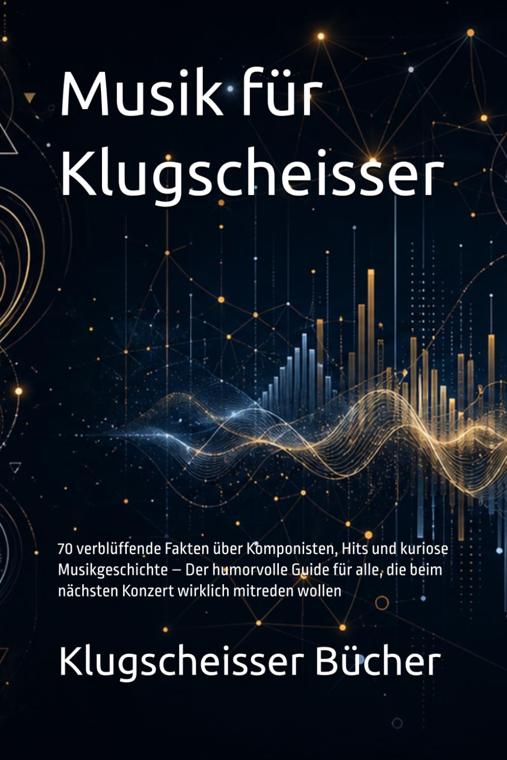 Musik für Klugscheisser: 70 verblüffende Fakten über Komponisten, Hits und kuriose Musikgeschichte – Der humorvolle Guide für alle, die beim nächsten ... mitreden wollen (Klugscheisser Bücher)