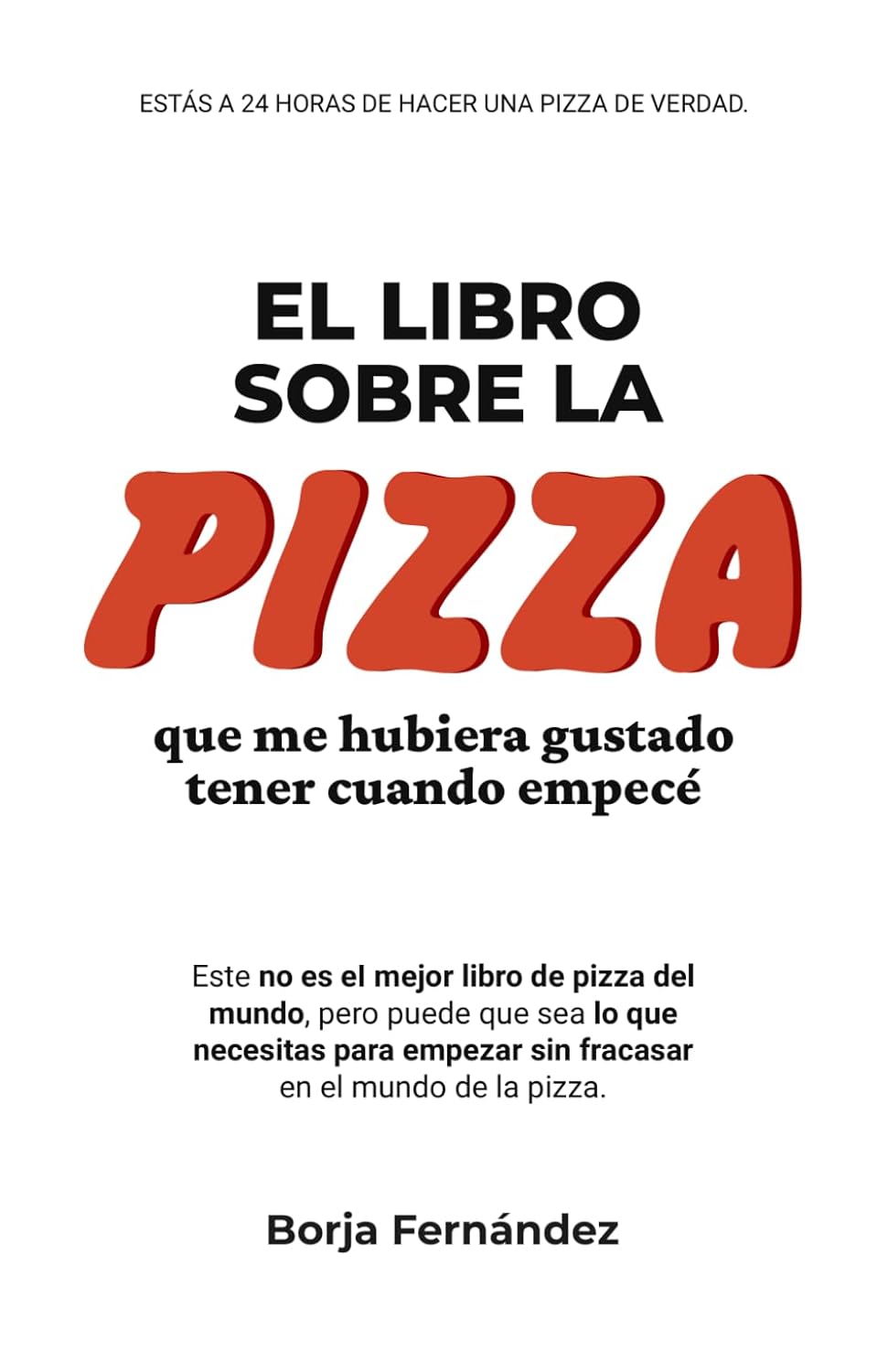 Portada del libro 'El libro sobre la pizza que me hubiera gustado tener cuando empecé', de Borja Fernández