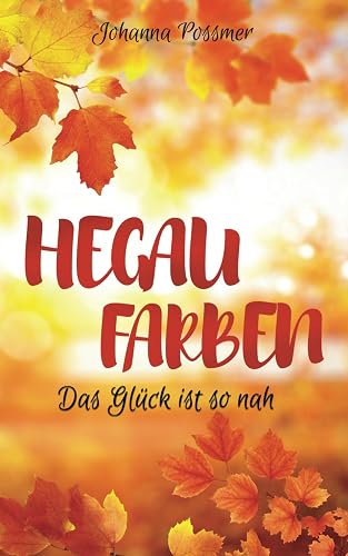 Hegau Farben - Das Glück ist so nah: (Hegau - Mühle - Reihe 3)