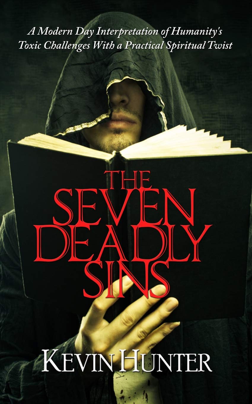 The Seven Deadly Sins: A Modern Day Interpretation of Humanity's Toxic Challenges With a Practical Spiritual Twist