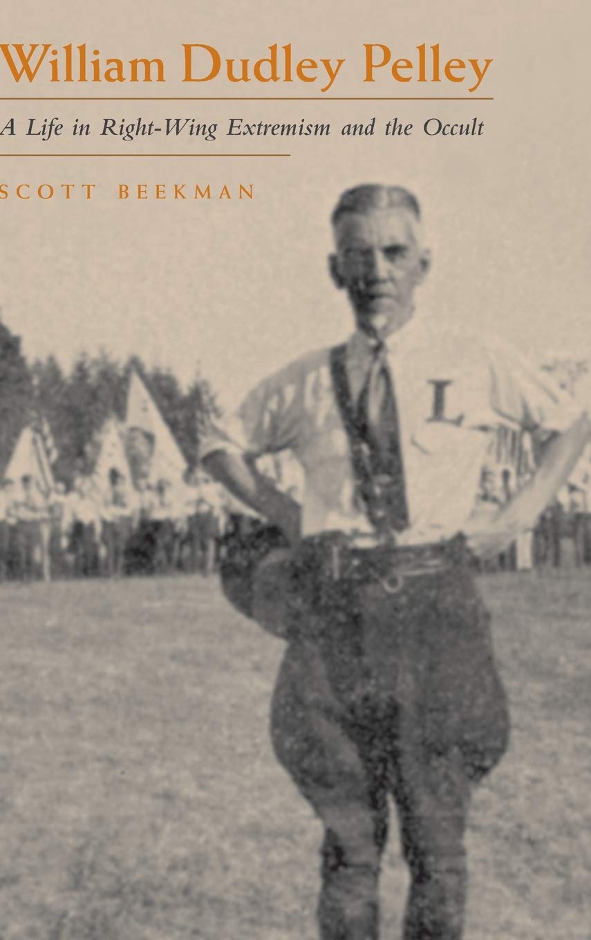 William Dudley Pelley: A Life in Right-Wing Extremism and the Occult (Religion and Politics)