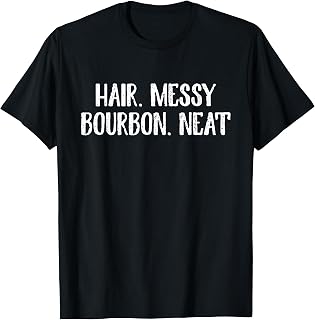 Hair Messy Bourbon Neat Funny Whiskey Bourbon Lover Men Women T-Shirt