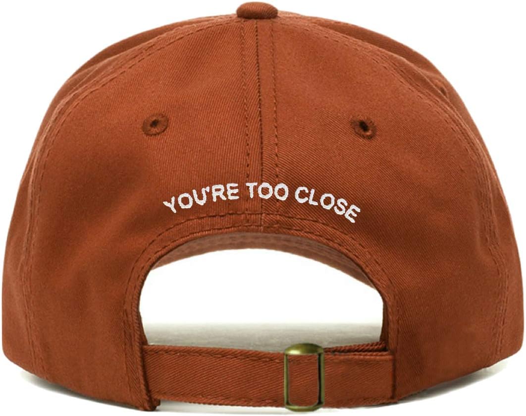 You're Too Close Baseball Hat, Embroidered Dad Cap, Unstructured Soft Cotton, Adjustable Strap Back (Multiple Colors)