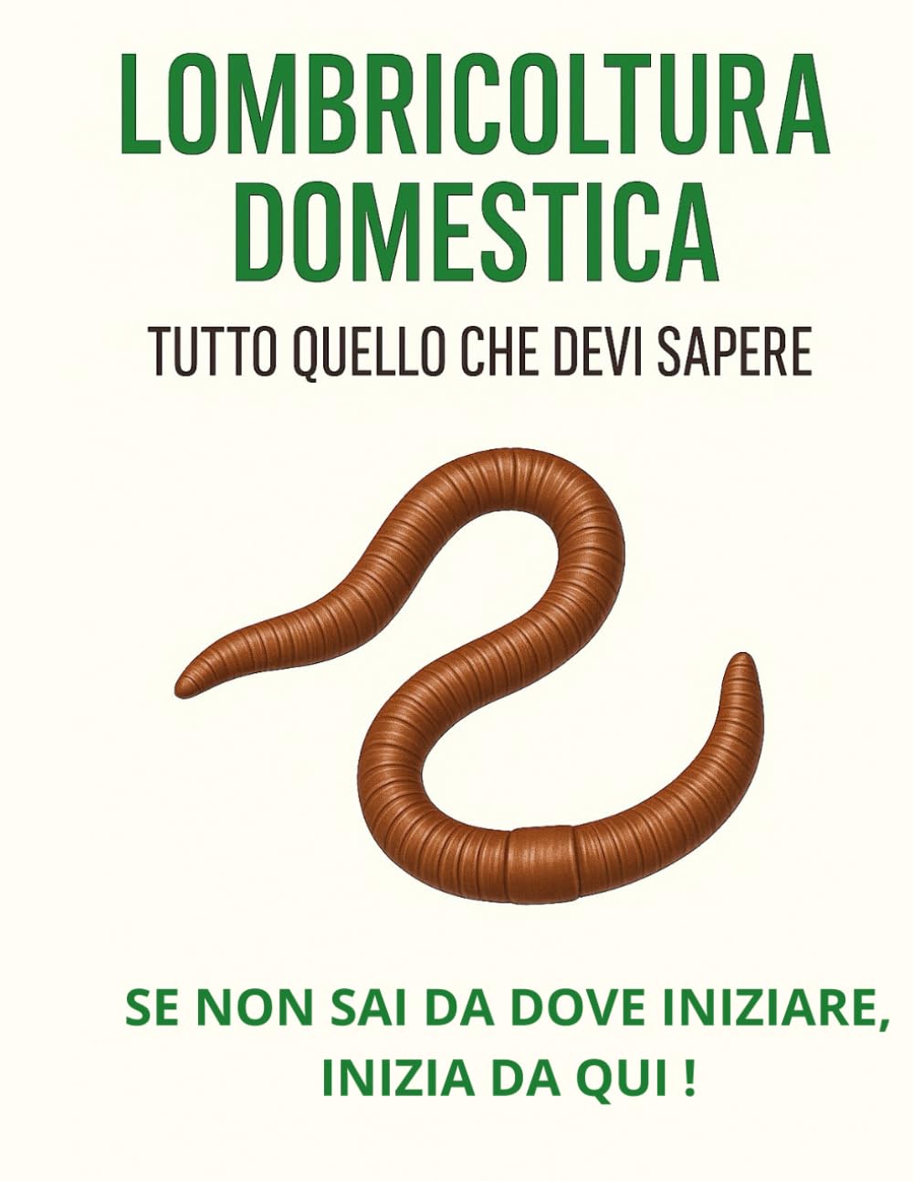 Lombricoltura Domestica: tutto quello che DEVI sapere!: Se non sai da dove partire, parti da QUI!