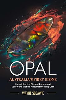 Opal – Australia’s Firey Stone: Unearthing the Stories, Science, and Soul of the World’s Most Mesmerising Gem